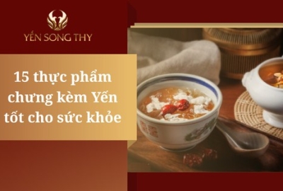 15 loại thực phẩm chưng kèm yến tốt cho sức khỏe